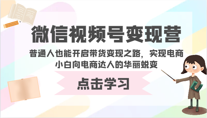 微信视频号变现营-普通人也能开启带货变现之路，实现电商小白向电商达人的华丽蜕变-唐人网创
