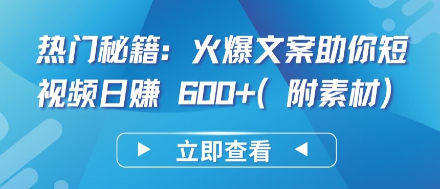 热门秘籍：火爆文案助你短视频日赚 600+(附素材)-唐人网创